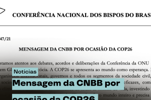 CNBB, pastorais e organismos da Igreja do Brasil divulgam mensagem por ocasião da COP26 e pedem transformações radicais para a defesa dos pobres e da Casa Comum CNBB, pastorais e organismos da Igreja do Brasil divulgam mensagem por ocasião da COP26 e pedem transformações radicais para a defesa dos pobres e da Casa Comum