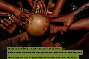 Encontro de Povos e Comunidades Tradicionais aponta a luta conjunta como caminho para a permanência dos povos nos seus territórios